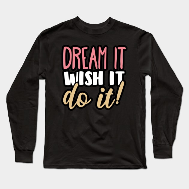 Dream, wish it, do it! Long Sleeve T-Shirt by YEBYEMYETOZEN